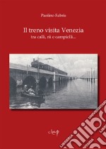 Il treno visita Venezia tra calli, rii e campielli... libro