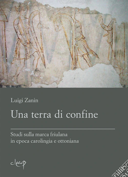 Una terra di confine. Studi sulla marca friulana in epoca carolingia e ottoniana