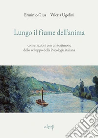 Lungo il fiume dell'anima. Conversazioni con un testimone dello sviluppo della psicologia italiana libro