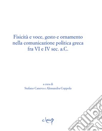 Fisicità e voce, gesto e ornamento nella comunicazione politica greca fra VI e IV sec. a.C. libro