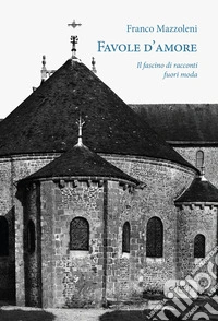 Favole d'amore. Il fascino di racconti fuori moda libro