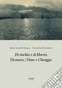 Di rischio e di libertà. Eleonora, i Duse e Chioggia libro