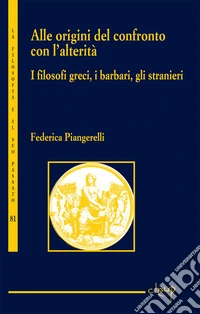 Alle origini del confronto con l'alterità. I filosofi greci, i barbari, gli stranieri libro