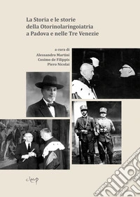 La storia e le storie della otorinolaringoiatria di Padova e delle Tre Venezie libro