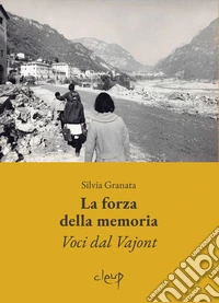 La forza della memoria. Voci dal Vajont libro