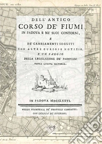 Dell'antico corso de' fiumi in Padova e ne' suoi contorni, Padova 1776. Ediz. speciale libro
