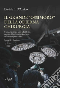 Il grande «ossimoro» della chirurgia moderna. Grande fascino e forte affidabilità ma calo della attrattività da parte delle nuove generazioni. Spunti di riflessione libro