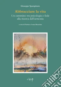 Abbracciare la vita. Un cammino tra psicologia e fede alla ricerca dell'armonia libro