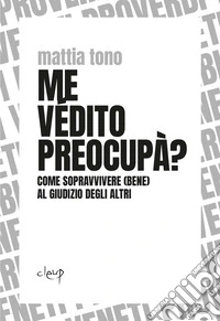 Me védito preocupà? Come sopravvivere (bene) al giudizio degli altri libro