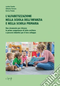 L'alfabetizzazione nella scuola dell'infanzia e nella scuola primaria. Uno strumento per rilevare le prime competenze di letto-scrittura e percorsi didattici per il loro sviluppo libro