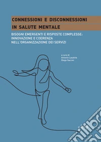Connessioni e disconnessioni in salute mentale. Bisogni emergenti e risposte complesse: innovazione e coerenza nell'organizzazione dei servizi libro