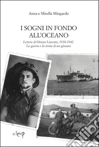 I sogni in fondo all'oceano. La guerra e la storia di un giovane dalle lettere di Orione Lincetto, 1938-1942