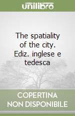 The spatiality of the city. Ediz. inglese e tedesca libro