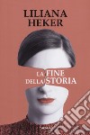 La fine della storia libro di Heker Liliana