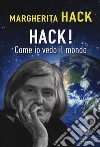 Hack! Come io vedo il mondo libro di Hack Margherita