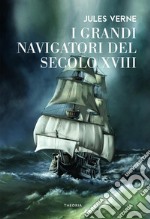 I grandi navigatori del secolo XVIII libro