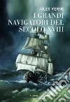I grandi navigatori del secolo XVIII libro