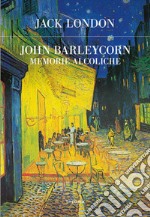 John Barleycorn. Memorie alcoliche libro