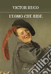 L'uomo che ride. Ediz. integrale libro di Hugo Victor