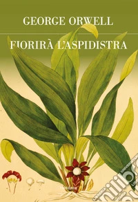 Fiorirà l'aspidistra. Ediz. integrale libro