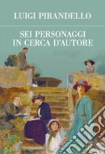 Sei personaggi in cerca d'autore. Ediz. integrale libro