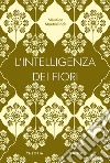 L'intelligenza dei fiori. Ediz. integrale libro di Maeterlinck Maurice