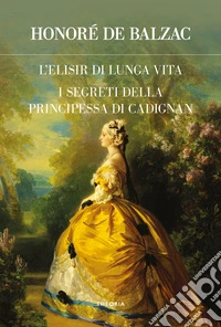 L'elisir di lunga vita-I segreti della principessa di Cadignan libro