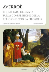 Trattato decisivo sulla connessione della religione con la filosofia. Ediz. integrale libro
