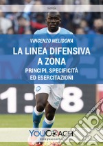 La linea difensiva a zona. Principi, specificità ed esercitazioni. Ediz. illustrata libro