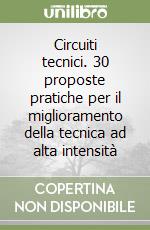 Circuiti tecnici. 30 proposte pratiche per il miglioramento della tecnica ad alta intensità libro