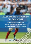 Allenamento metabolico del calciatore. 30 proposte pratiche per allenare la resistenza aerobica con e senza palla libro