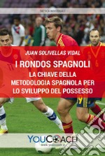 I rondos spagnoli. Ediz. illustrata. Vol. 1: La chiave della metodologia spagnola per lo sviluppo del possesso palla libro