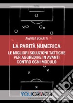 La parità numerica. Le migliori soluzioni tattiche per aggredire in avanti contro ogni modulo libro