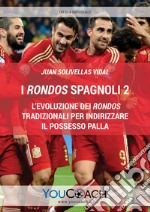 I rondos spagnoli. Vol. 2: L' evoluzione dei rondos tradizionali per indirizzare il possesso palla libro