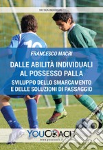 Dalle abilità individuali al possesso palla. Sviluppo dello smarcamento e delle soluzioni di passaggio libro