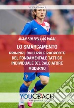 Lo smarcamento. Principi, sviluppi e proposte del fondamentale tattico individuale del calciatore moderno libro