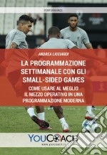 La programmazione settimanale con gli Small-sided Games. Come usare al meglio il mezzo operativo in una programmazione moderna libro