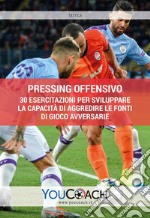 Pressing offensivo. 30 esercitazioni per sviluppare la capacità di aggredire le fonti di gioco avversarie libro