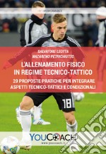 L'allenamento fisico in regime tecnico-tattico. 20 proposte pratiche per integrare aspetti tecnico-tattici e condizionali