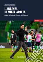 L'Arsenal di Mikel Arteta. Analisi dei princìpi di gioco dei Gunners libro