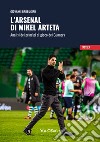 L'Arsenal di Mikel Arteta. Analisi dei princìpi di gioco dei Gunners libro di Barbugian Giovanni