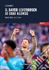 Il Bayer Leverkusen di Xabi Alonso. Segreti tattici di un trionfo libro di D'Amato Luca