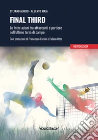 Final third. Le inter-azioni tra attaccanti e portiere nell'ultimo terzo di campo. Ediz. illustrata
