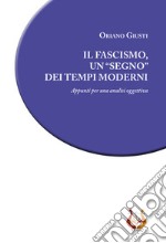 Il fascismo, un «segno» dei tempi moderni. Appunti per una analisi oggettiva libro