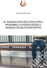 Il trauma in età evolutiva: possibili conseguenze e modalità di intervento. Nuova ediz. libro