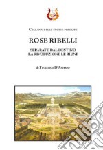 Rose ribelli. Separate dal destino la rivoluzione le riunì libro