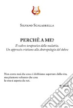 Perché a me? Il valore terapeutico della malattia. Un approccio cristiano alla Antropologia del dolore libro