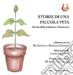 Storie di una piccola vita. Favola della tradizione Montessori. Nuova ediz. libro