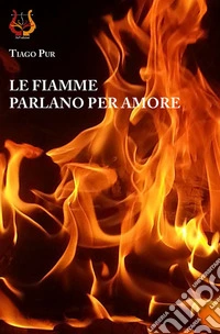 Le fiamme parlano per amore libro