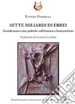 Sette miliardi di ebrei. Considerazioni etico-politiche sull'ebraismo e l'antisemitismo. Nuova ediz. libro